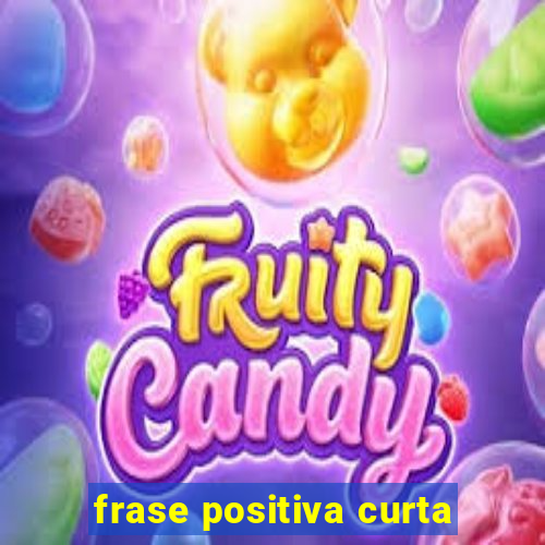 frase positiva curta